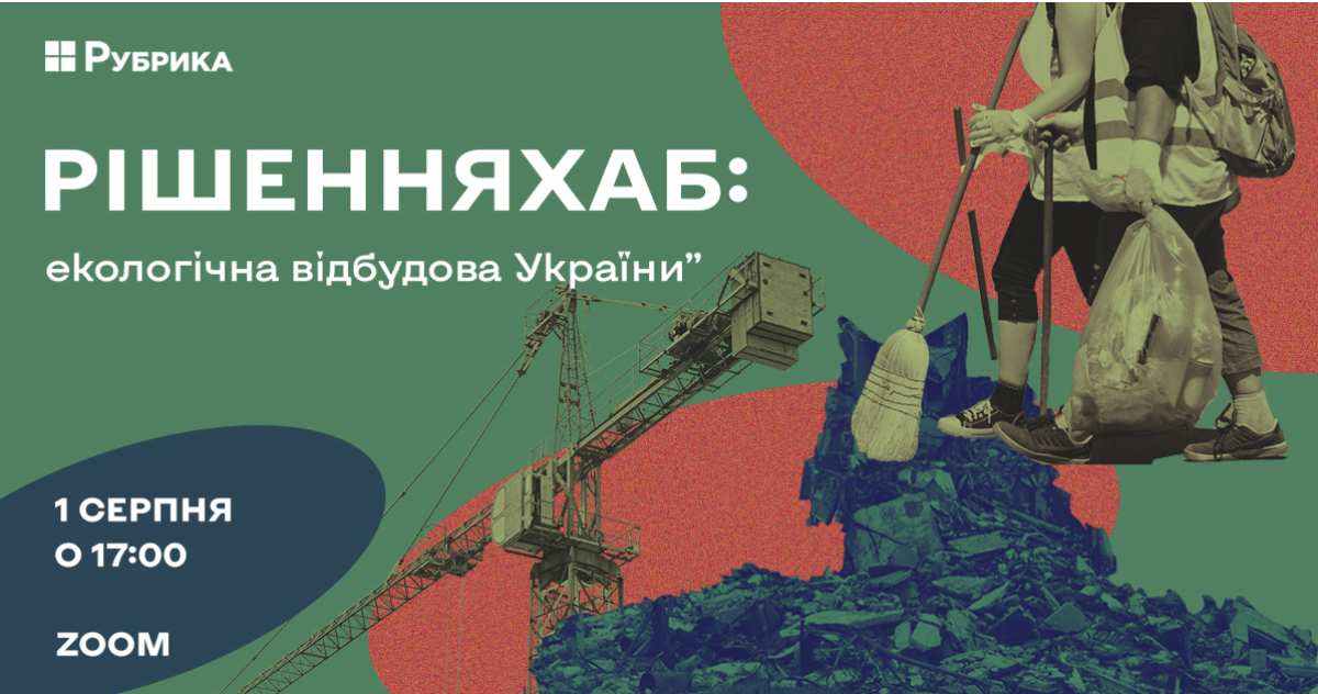 “Рубрика” запрошує на онлайн-захід “РішенняХаб: екологічна відбудова України”